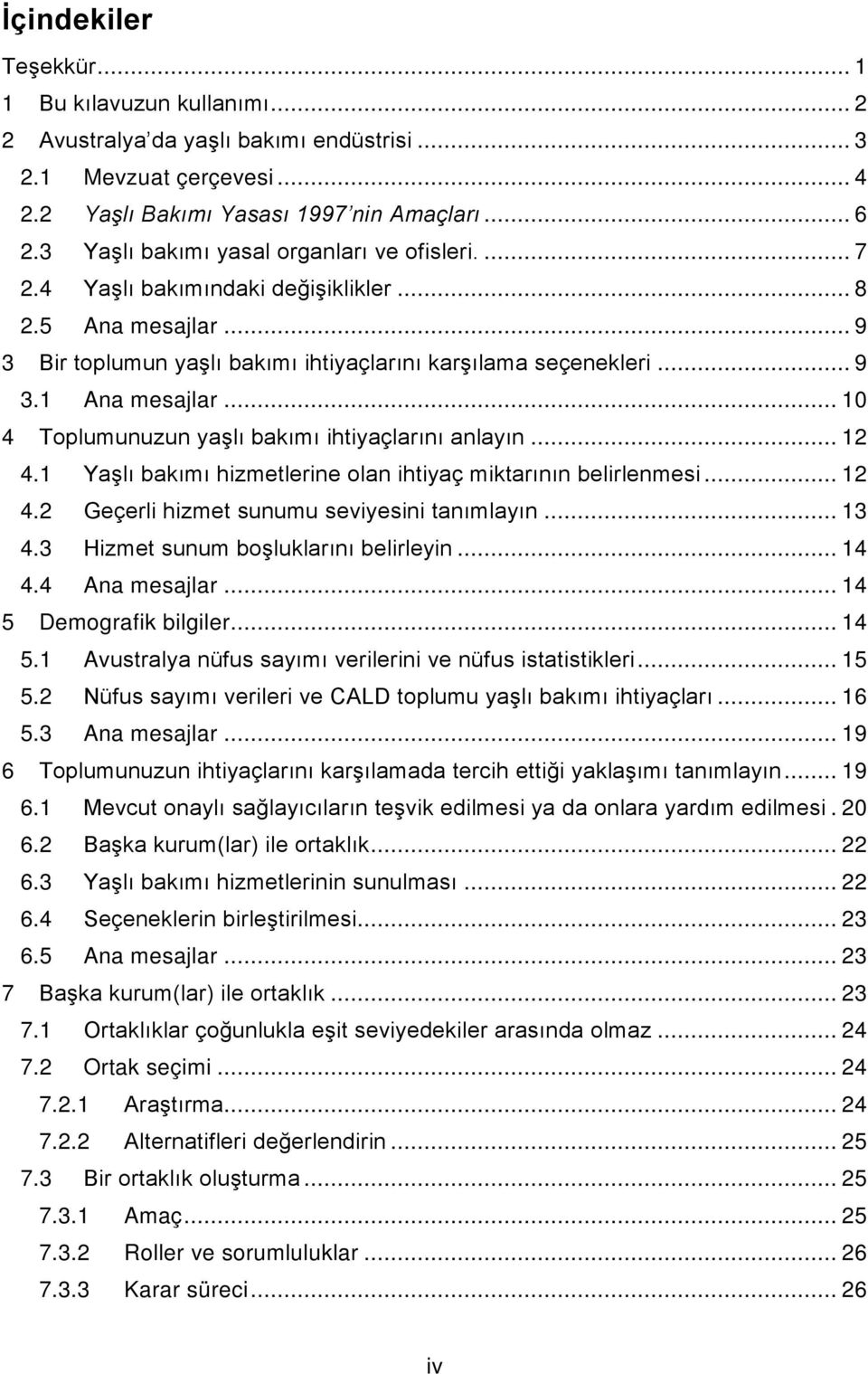 .. 10 4 Toplumunuzun yaşlı bakımı ihtiyaçlarını anlayın... 12 4.1 Yaşlı bakımı hizmetlerine olan ihtiyaç miktarının belirlenmesi... 12 4.2 Geçerli hizmet sunumu seviyesini tanımlayın... 13 4.