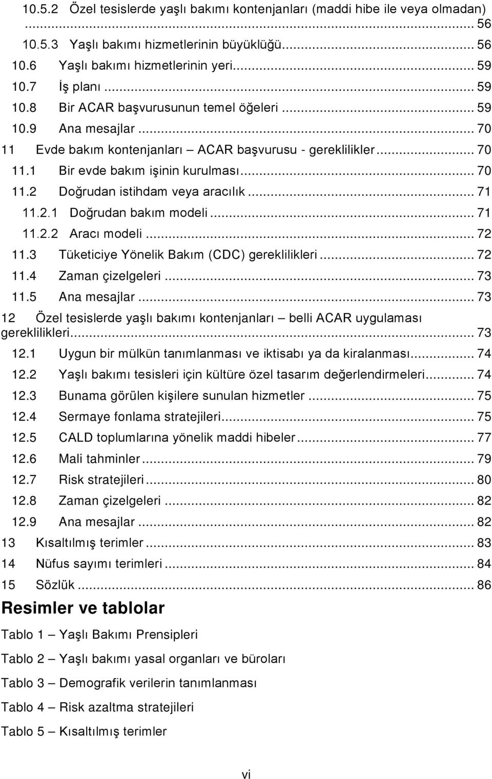 .. 71 11.2.1 Doğrudan bakım modeli... 71 11.2.2 Aracı modeli... 72 11.3 Tüketiciye Yönelik Bakım (CDC) gereklilikleri... 72 11.4 Zaman çizelgeleri... 73 11.5 Ana mesajlar.