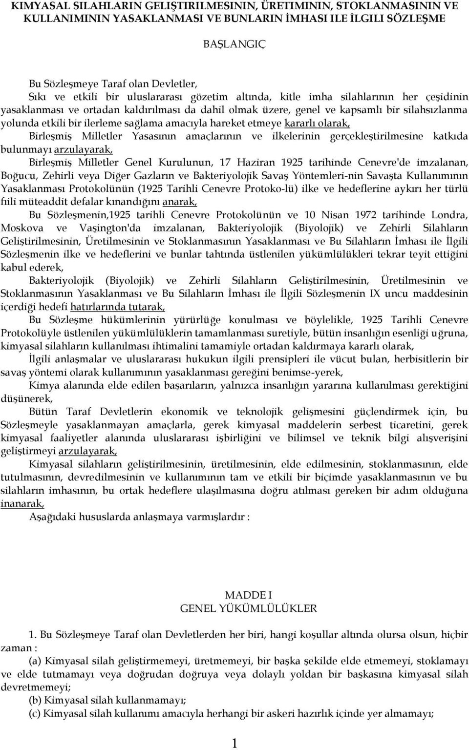 amacıyla hareket etmeye kararlı olarak, Birleşmiş Milletler Yasasının amaçlarının ve ilkelerinin gerçekleştirilmesine katkıda bulunmayı arzulayarak, Birleşmiş Milletler Genel Kurulunun, 17 Haziran