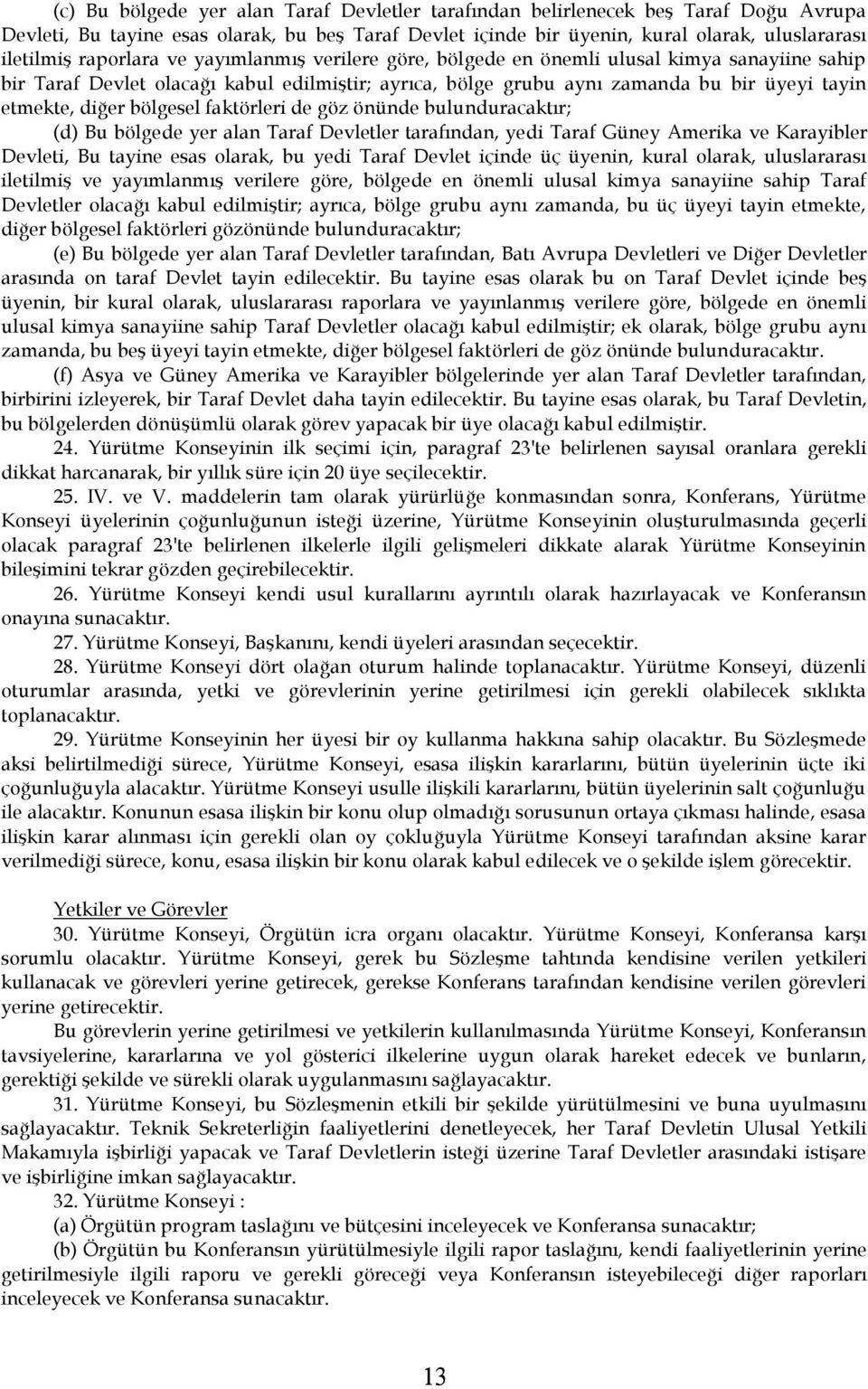 bölgesel faktörleri de göz önünde bulunduracaktır; (d) Bu bölgede yer alan Taraf Devletler tarafından, yedi Taraf Güney Amerika ve Karayibler Devleti, Bu tayine esas olarak, bu yedi Taraf Devlet