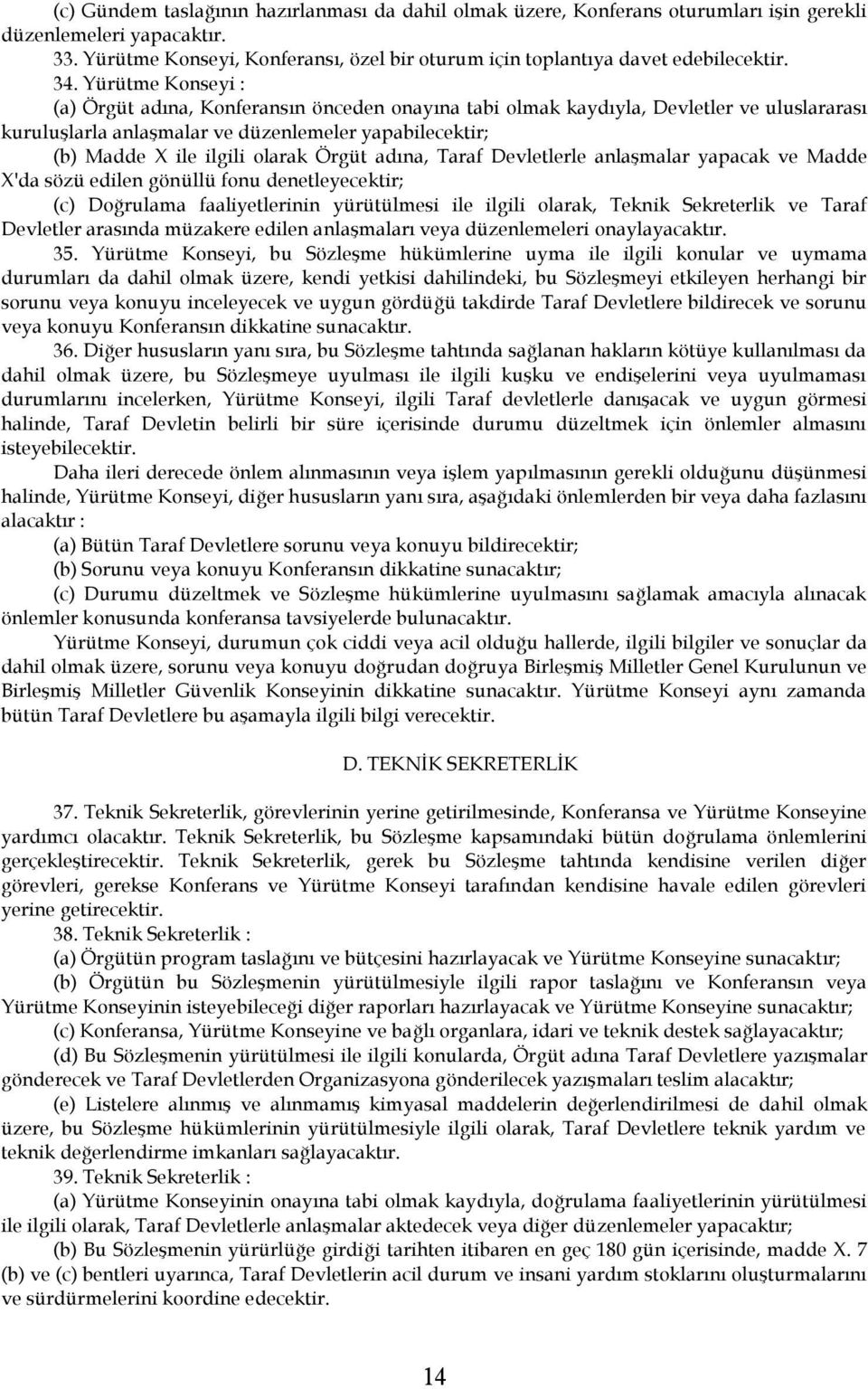 Yürütme Konseyi : (a) Örgüt adına, Konferansın önceden onayına tabi olmak kaydıyla, Devletler ve uluslararası kuruluşlarla anlaşmalar ve düzenlemeler yapabilecektir; (b) Madde X ile ilgili olarak