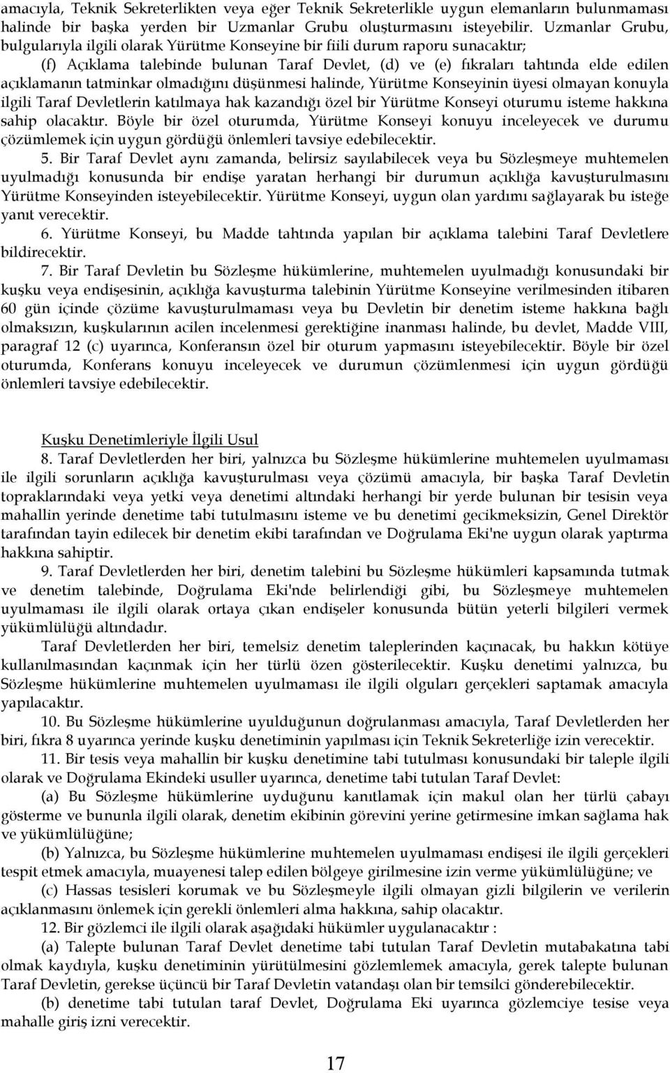 tatminkar olmadığını düşünmesi halinde, Yürütme Konseyinin üyesi olmayan konuyla ilgili Taraf Devletlerin katılmaya hak kazandığı özel bir Yürütme Konseyi oturumu isteme hakkına sahip olacaktır.