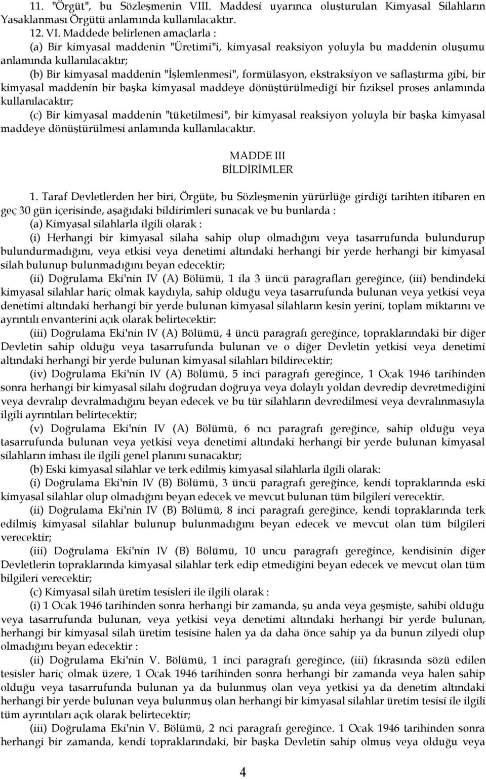 Maddede belirlenen amaçlarla : (a) Bir kimyasal maddenin "Üretimi"i, kimyasal reaksiyon yoluyla bu maddenin oluşumu anlamında kullanılacaktır; (b) Bir kimyasal maddenin "İşlemlenmesi", formülasyon,