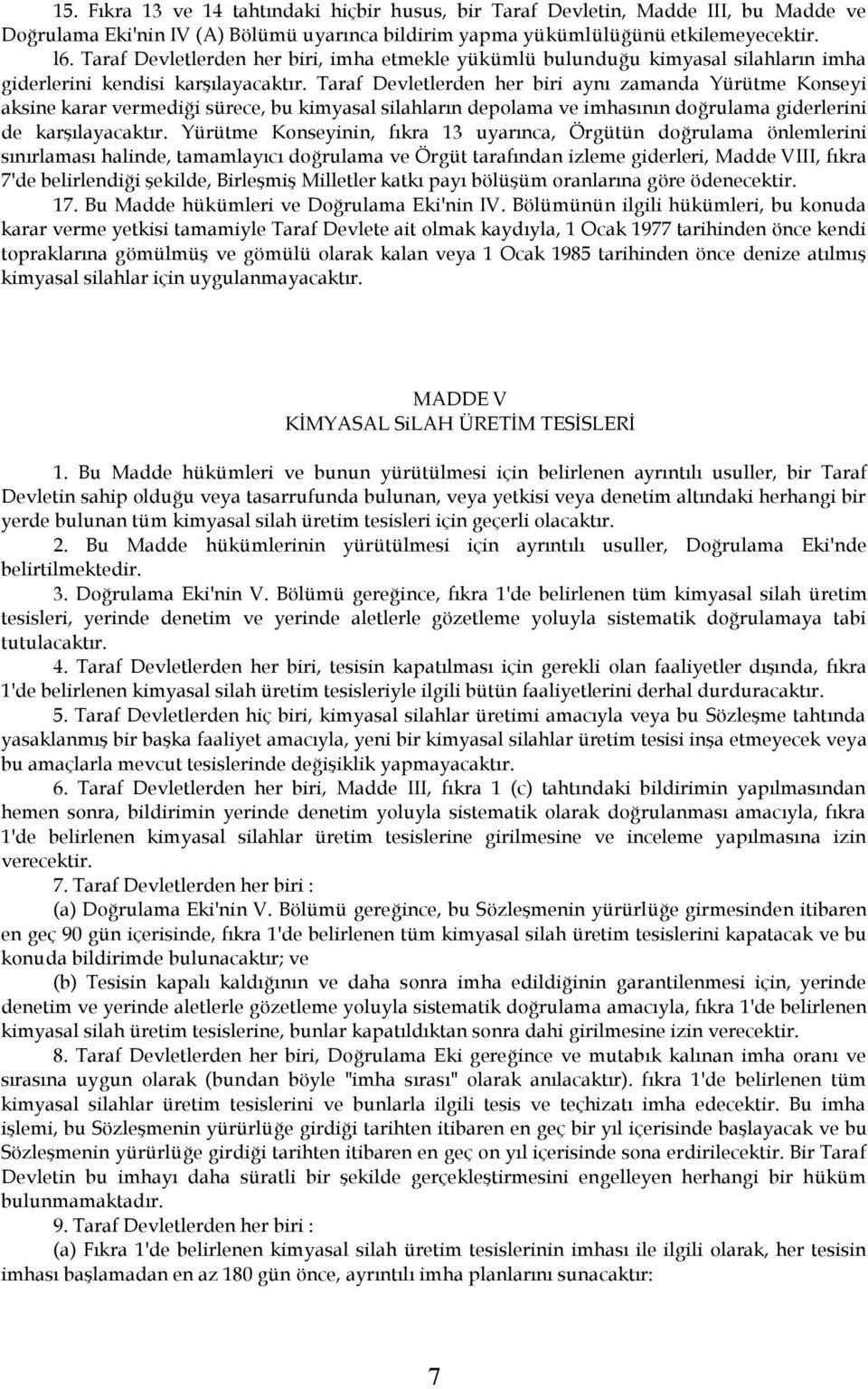 Taraf Devletlerden her biri aynı zamanda Yürütme Konseyi aksine karar vermediği sürece, bu kimyasal silahların depolama ve imhasının doğrulama giderlerini de karşılayacaktır.