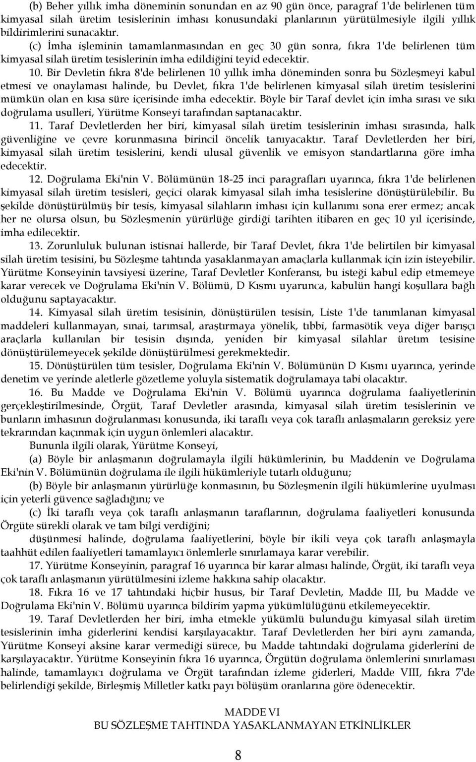 Bir Devletin fıkra 8'de belirlenen 10 yıllık imha döneminden sonra bu Sözleşmeyi kabul etmesi ve onaylaması halinde, bu Devlet, fıkra 1'de belirlenen kimyasal silah üretim tesislerini mümkün olan en