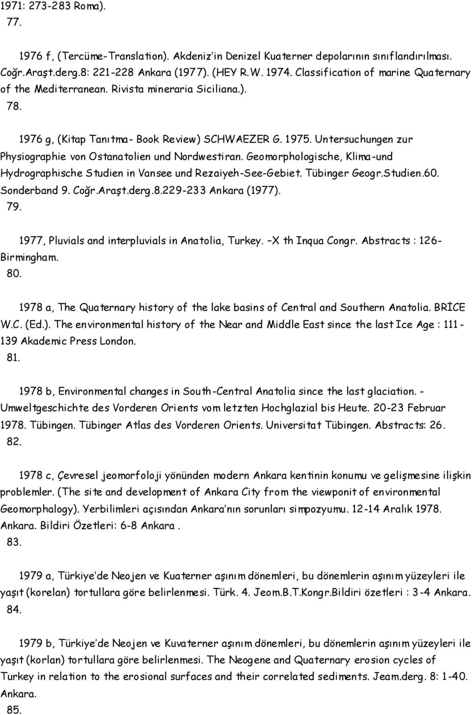 Untersuchungen zur Physiographie von Ostanatolien und Nordwestiran. Geomorphologische, Klima -und Hydrographische Studien in Vansee und Rezaiyeh-See-Gebiet. Tübinger Geogr.Studien.60. Sonderband 9.