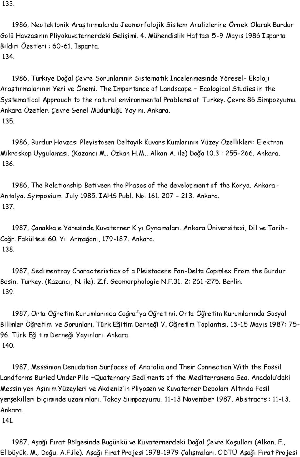 The Importance of Landscape Ecological Studies in the Systematical Approuch to the natural environmental Prablems of Turkey. Çevre 86 Simpozyumu. Ankara Özetler. Çevre Genel Müdürlüğü Yayını. Ankara. 135.