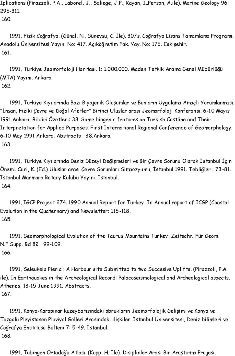 000. Maden Tetkik Arama Genel Müdürlüğü (MTA) Yayını. Ankara. 162. 1991, Türkiye Kıyılarında Bazı Biyojenik Oluşumlar ve Bunların Uygulama Amaçlı Yorumlanması.