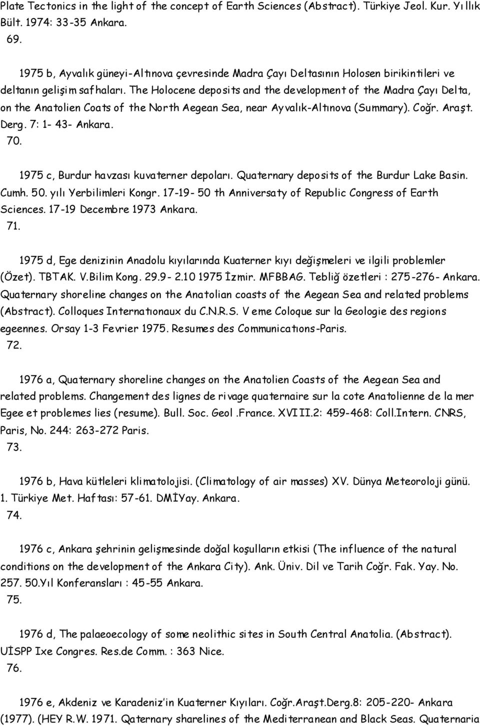 The Holocene deposits and the development of the Madra Çayı Delta, on the Anatolien Coats of the North Aegean Sea, near Ayvalık-Altınova (Summary). Coğr. Araşt. Derg. 7: 1-43- Ankara. 70.