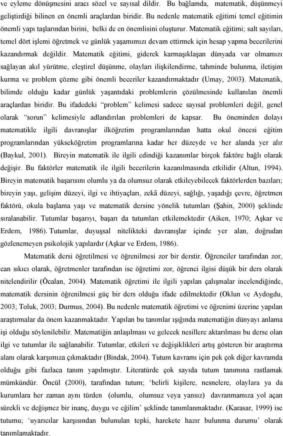 Matematik eğitimi; salt sayıları, temel dört işlemi öğretmek ve günlük yaşamımızı devam ettirmek için hesap yapma becerilerini kazandırmak değildir.