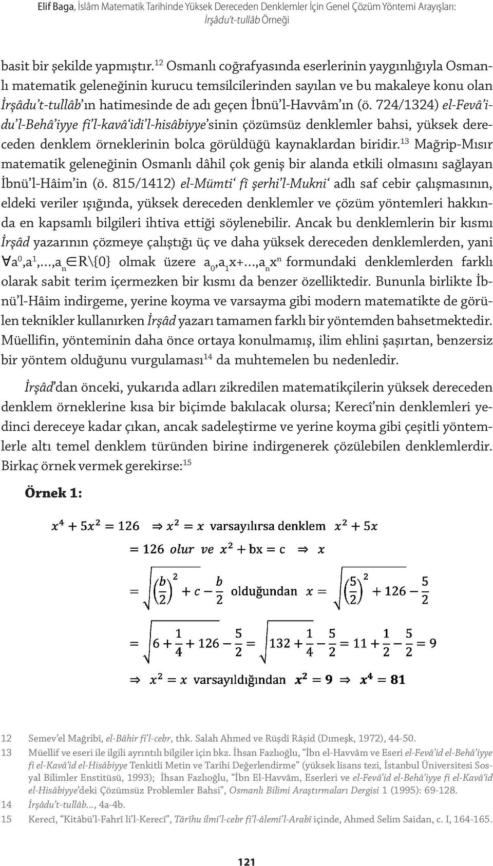 (ö. 724/1324) el-fevâ idu l-behâ iyye fi l-kavâ idi l-hisâbiyye sinin çözümsüz denklemler bahsi, yüksek dereceden denklem örneklerinin bolca görüldüğü kaynaklardan biridir.