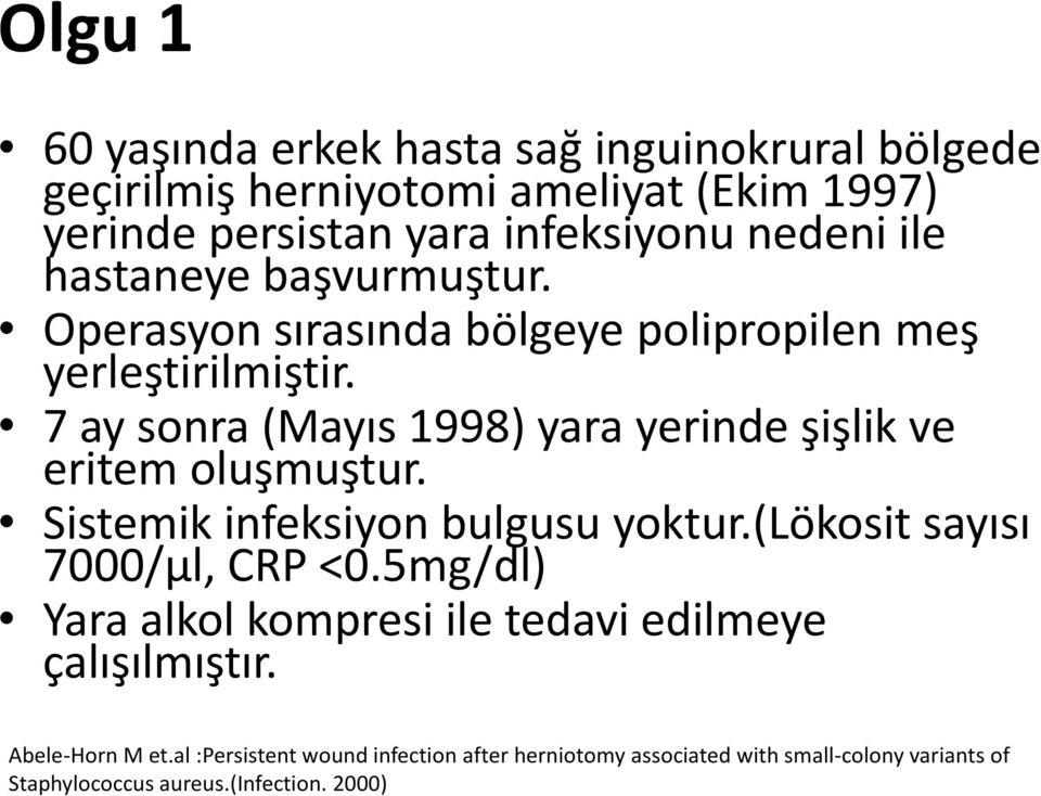 7 ay sonra (Mayıs 1998) yara yerinde şişlik ve eritem oluşmuştur. Sistemik infeksiyon bulgusu yoktur.(lökosit sayısı 7000/µl, CRP <0.