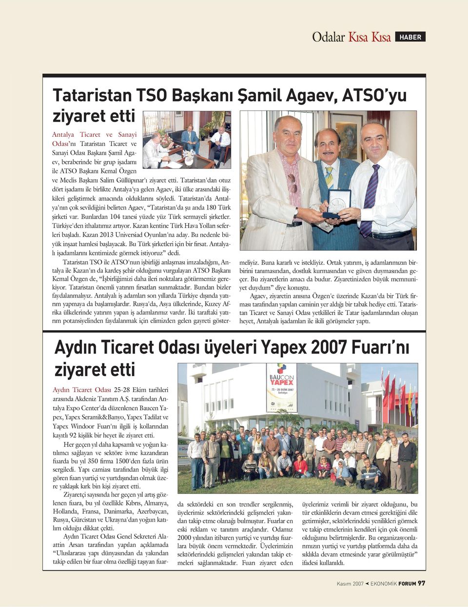 Tataristan'da Antalya'n n çok sevildi ini belirten Agaev, Tataristan'da ﬂu anda 180 Türk ﬂirketi var. Bunlardan 104 tanesi yüzde yüz Türk sermayeli ﬂirketler. Türkiye'den ithalat m z art yor.