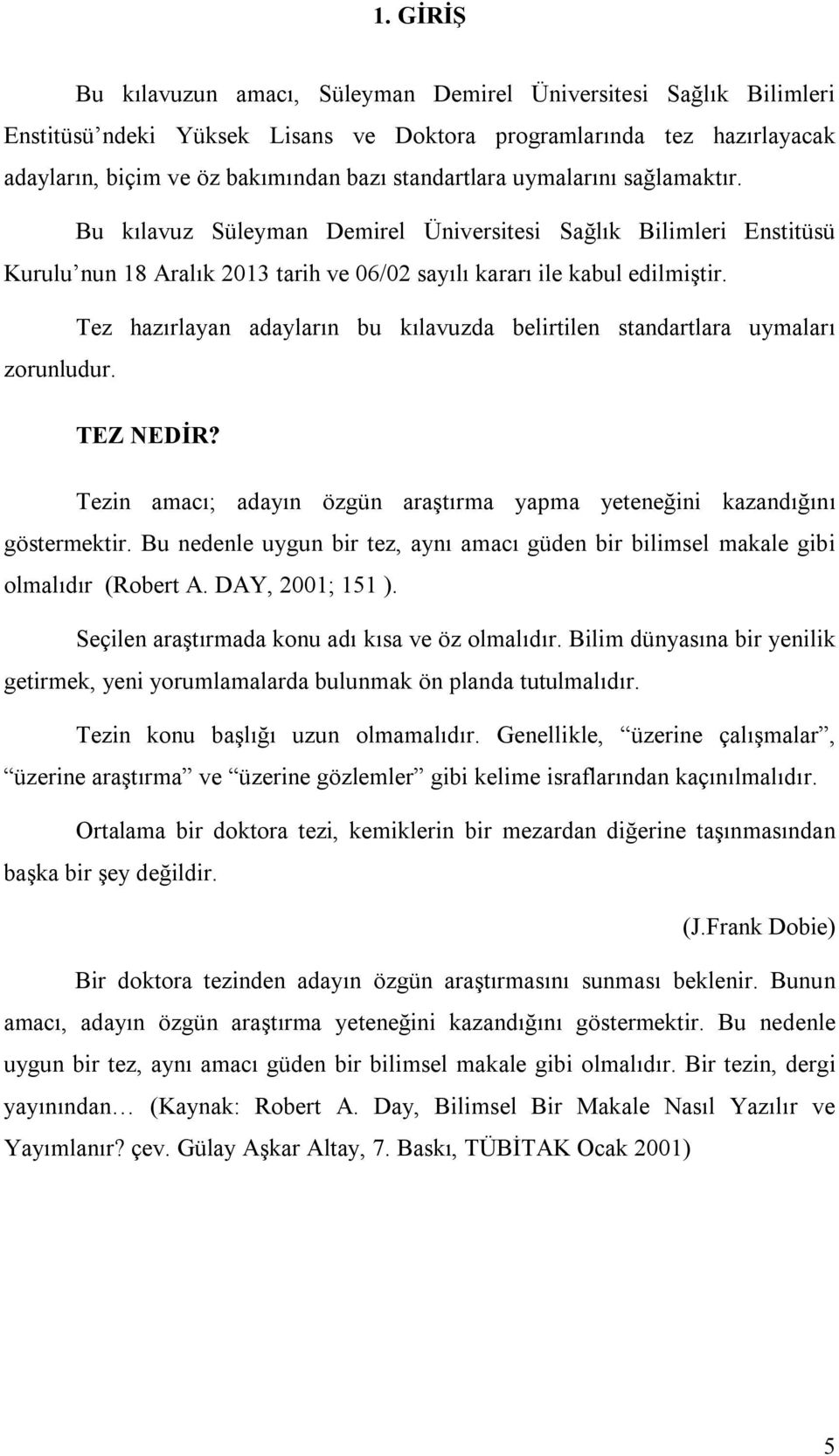 Tez hazırlayan adayların bu kılavuzda belirtilen standartlara uymaları zorunludur. TEZ NEDİR? Tezin amacı; adayın özgün araştırma yapma yeteneğini kazandığını göstermektir.