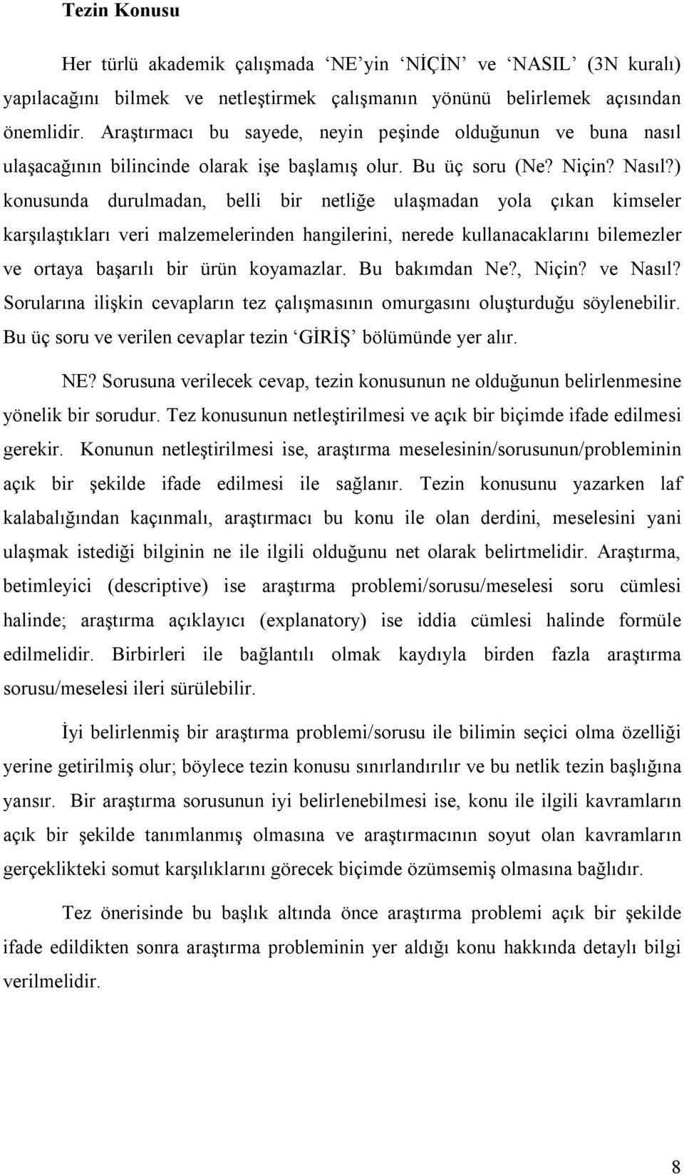 ) konusunda durulmadan, belli bir netliğe ulaşmadan yola çıkan kimseler karşılaştıkları veri malzemelerinden hangilerini, nerede kullanacaklarını bilemezler ve ortaya başarılı bir ürün koyamazlar.