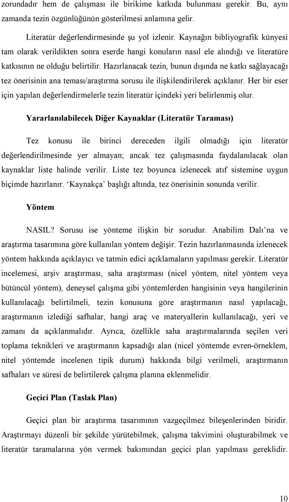 Hazırlanacak tezin, bunun dışında ne katkı sağlayacağı tez önerisinin ana teması/araştırma sorusu ile ilişkilendirilerek açıklanır.