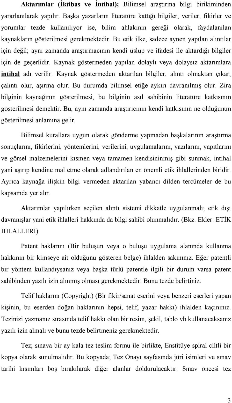 Bu etik ilke, sadece aynen yapılan alıntılar için değil; aynı zamanda araştırmacının kendi üslup ve ifadesi ile aktardığı bilgiler için de geçerlidir.