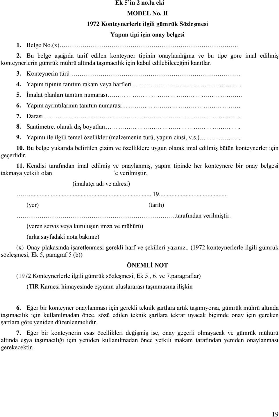 Yapımı ile ilgili temel özellikler (malzemenin türü, yapım cinsi, v.s.).. 10. Bu belge yukarıda belirtilen çizim ve özelliklere uygun olarak imal edilmiş bütün konteynerler için geçerlidir. 11.