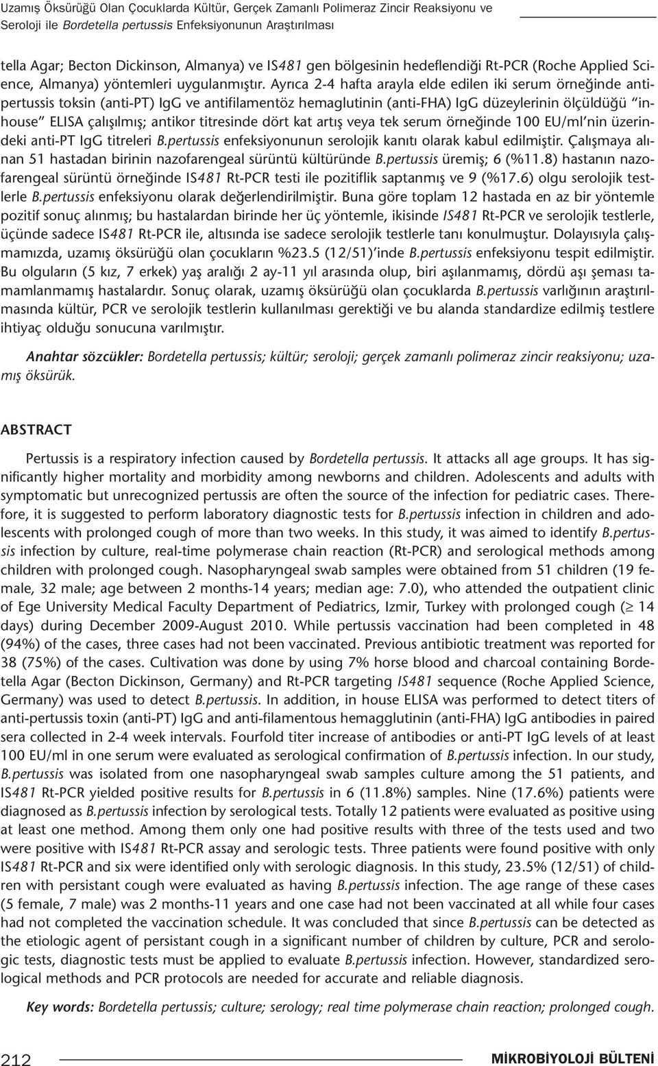 Ayrıca 2-4 hafta arayla elde edilen iki serum örneğinde antipertussis toksin (anti-pt) IgG ve antifilamentöz hemaglutinin (anti-fha) IgG düzeylerinin ölçüldüğü inhouse ELISA çalışılmış; antikor