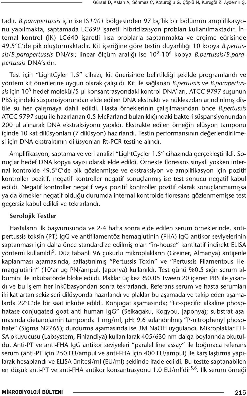 İnternal kontrol (İK) LC640 işaretli kısa problarla saptanmakta ve ergime eğrisinde 49.5 C de pik oluşturmaktadır. Kit içeriğine göre testin duyarlılığı 10 kopya B.pertussis/B.