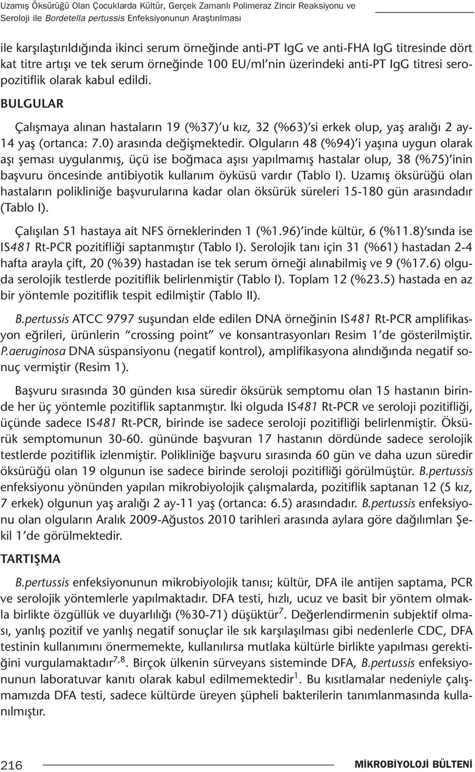 BULGULAR Çalışmaya alınan hastaların 19 (%37) u kız, 32 (%63) si erkek olup, yaş aralığı 2 ay- 14 yaş (ortanca: 7.0) arasında değişmektedir.