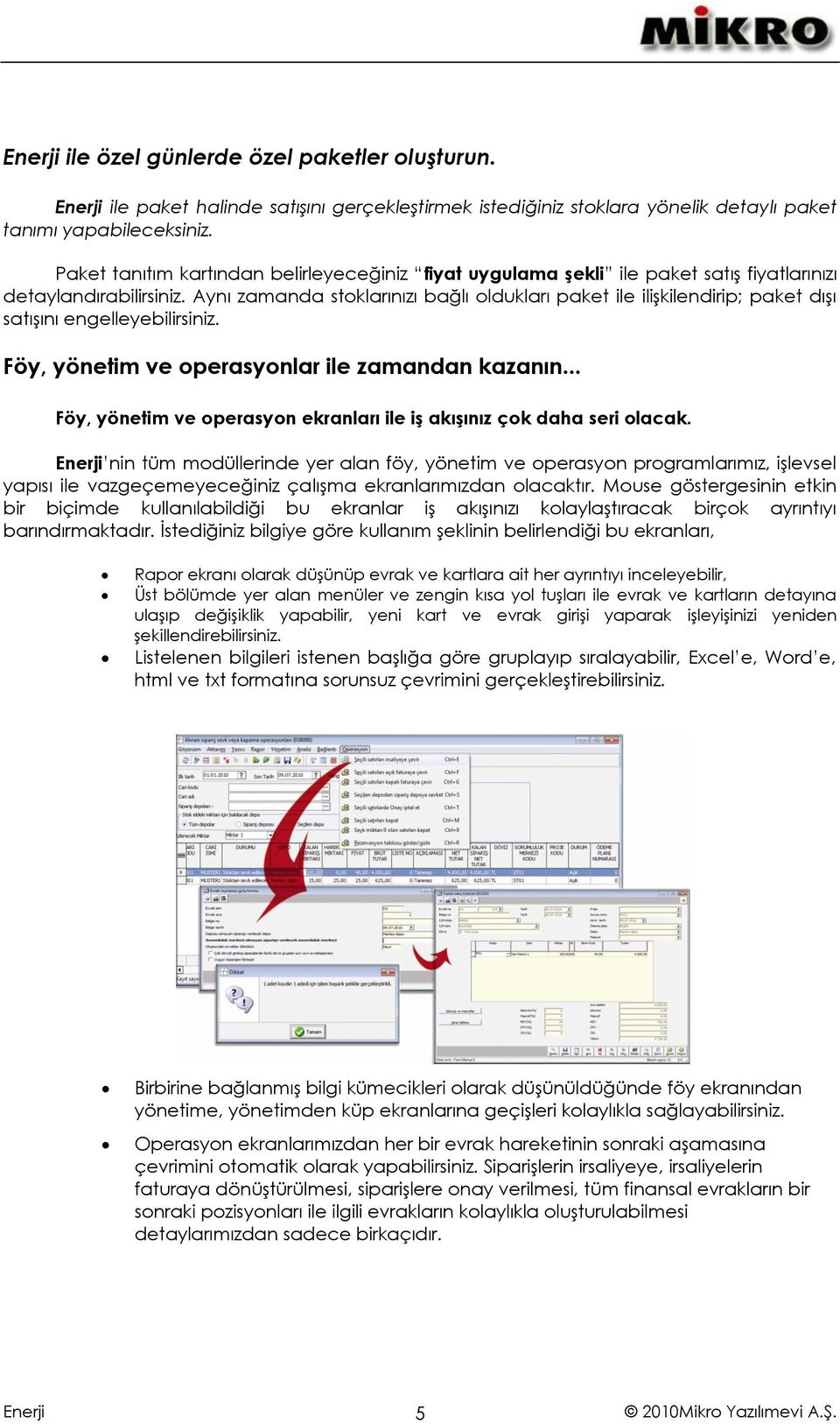 Aynı zamanda stoklarınızı bağlı oldukları paket ile ilişkilendirip; paket dışı satışını engelleyebilirsiniz. Föy, yönetim ve operasyonlar ile zamandan kazanın.