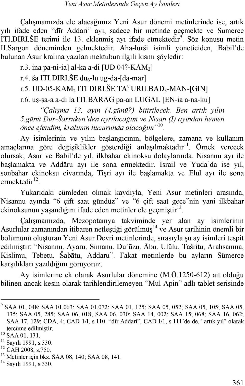 Aha-lurši isimli yöneticiden, Babil de bulunan Asur kralına yazılan mektubun ilgili kısmı şöyledir: r.3. ina pa-ni-ia] al-ka a-di [UD 04?-KAM 2 ] r.4. ša ITI.DIRI.ŠE du 6 -lu ug-da-[da-mar] r.5.