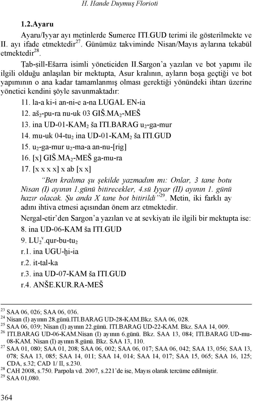 Sargon a yazılan ve bot yapımı ile ilgili olduğu anlaşılan bir mektupta, Asur kralının, ayların boşa geçtiği ve bot yapımının o ana kadar tamamlanmış olması gerektiği yönündeki ihtarı üzerine