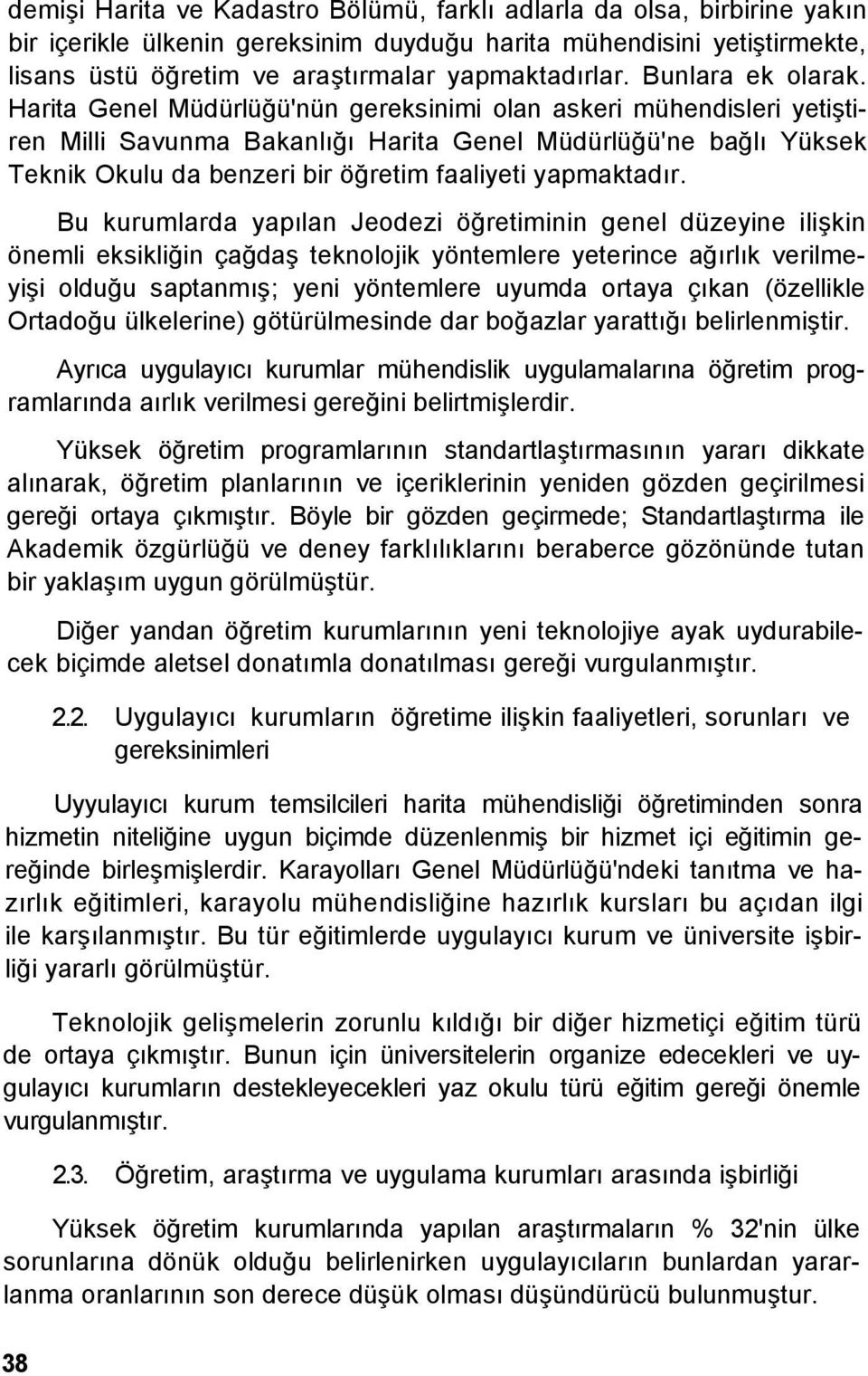 Harita Genel Müdürlüğü'nün gereksinimi olan askeri mühendisleri yetiştiren Milli Savunma Bakanlığı Harita Genel Müdürlüğü'ne bağlı Yüksek Teknik Okulu da benzeri bir öğretim faaliyeti yapmaktadır.