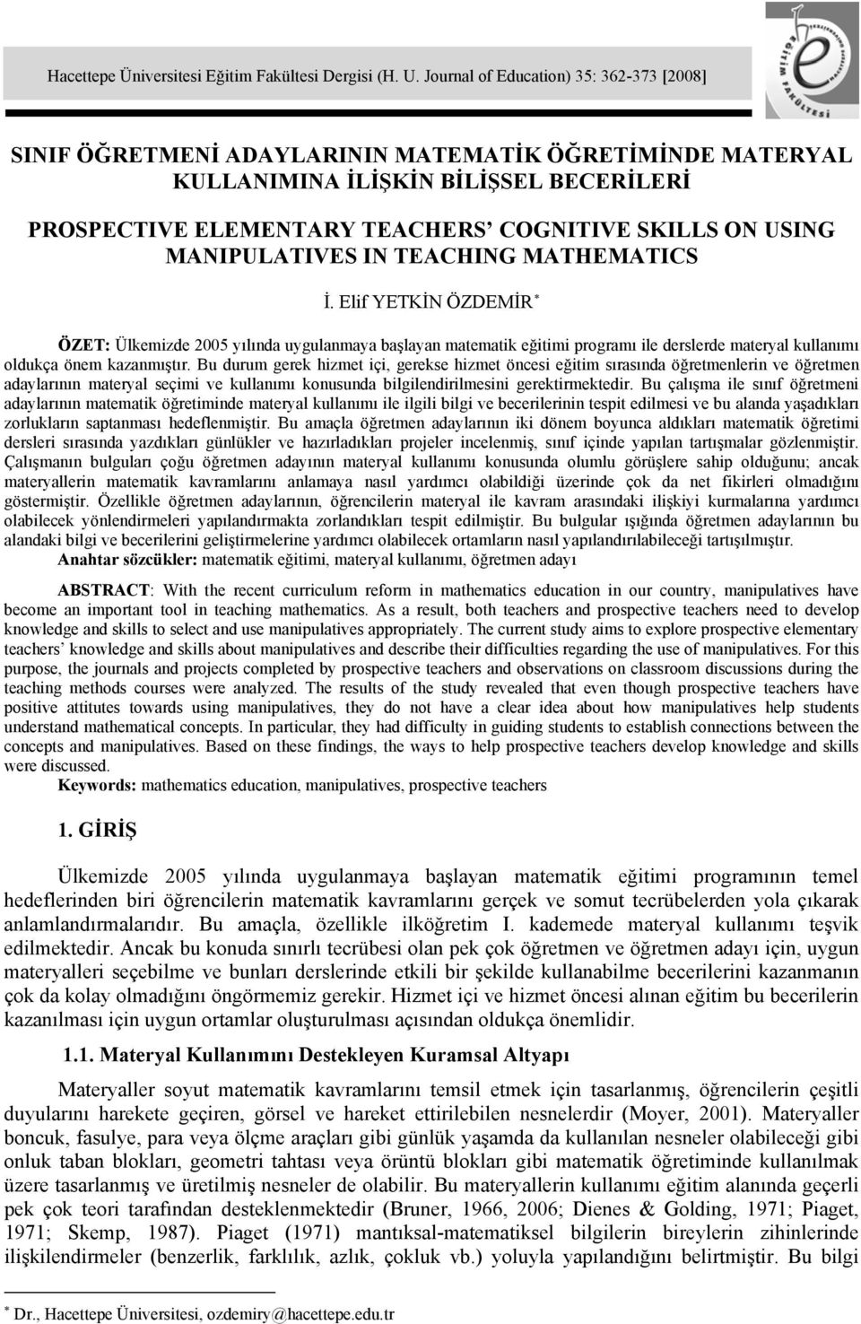 MANIPULATIVES IN TEACHING MATHEMATICS İ. Elif YETKİN ÖZDEMİR ÖZET: Ülkemizde 2005 yılında uygulanmaya başlayan matematik eğitimi programı ile derslerde materyal kullanımı oldukça önem kazanmıştır.