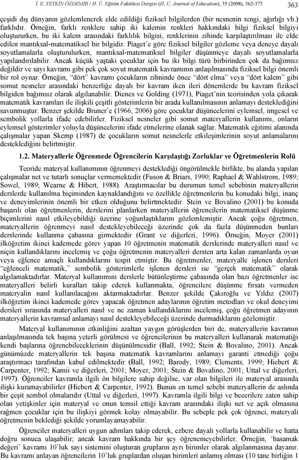 Örneğin, farklı renklere sahip iki kalemin renkleri hakkındaki bilgi fiziksel bilgiyi oluştururken, bu iki kalem arasındaki farklılık bilgisi, renklerinin zihinde karşılaştırılması ile elde edilen