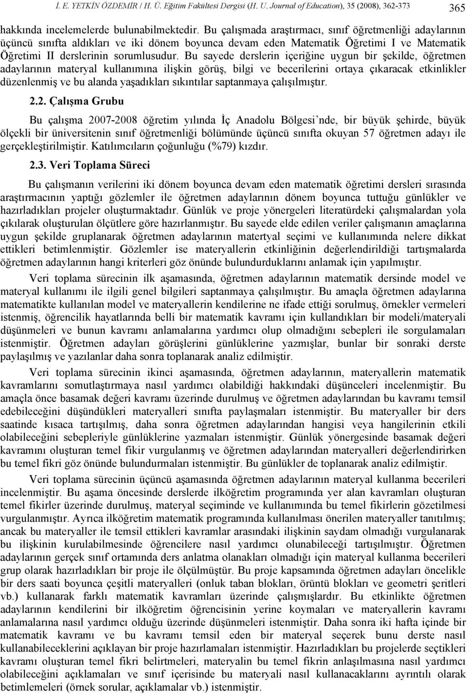 Bu sayede derslerin içeriğine uygun bir şekilde, öğretmen adaylarının materyal kullanımına ilişkin görüş, bilgi ve becerilerini ortaya çıkaracak etkinlikler düzenlenmiş ve bu alanda yaşadıkları