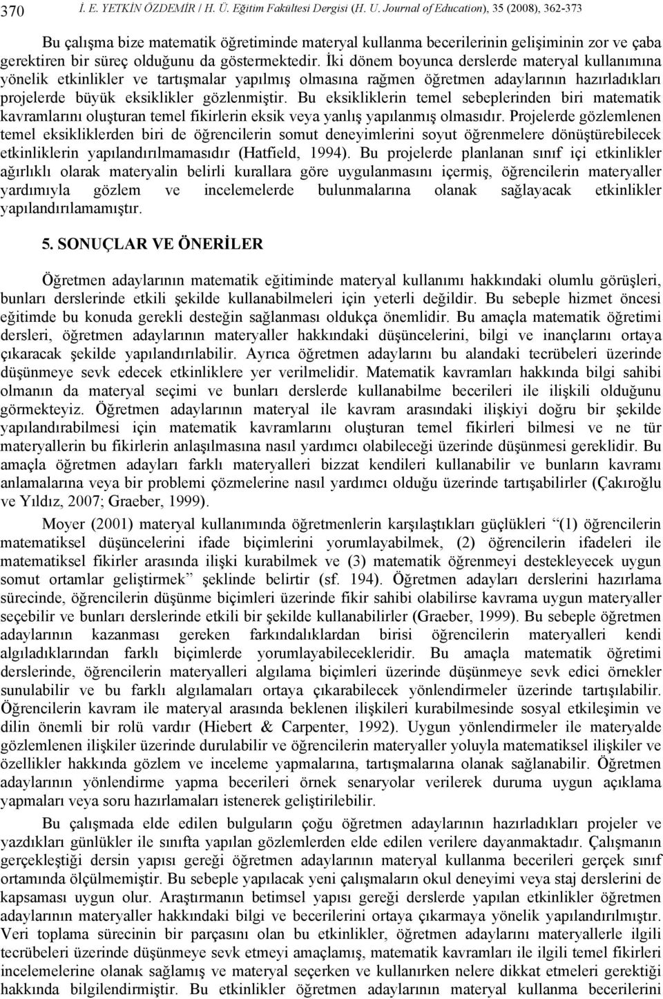 İki dönem boyunca derslerde materyal kullanımına yönelik etkinlikler ve tartışmalar yapılmış olmasına rağmen öğretmen adaylarının hazırladıkları projelerde büyük eksiklikler gözlenmiştir.