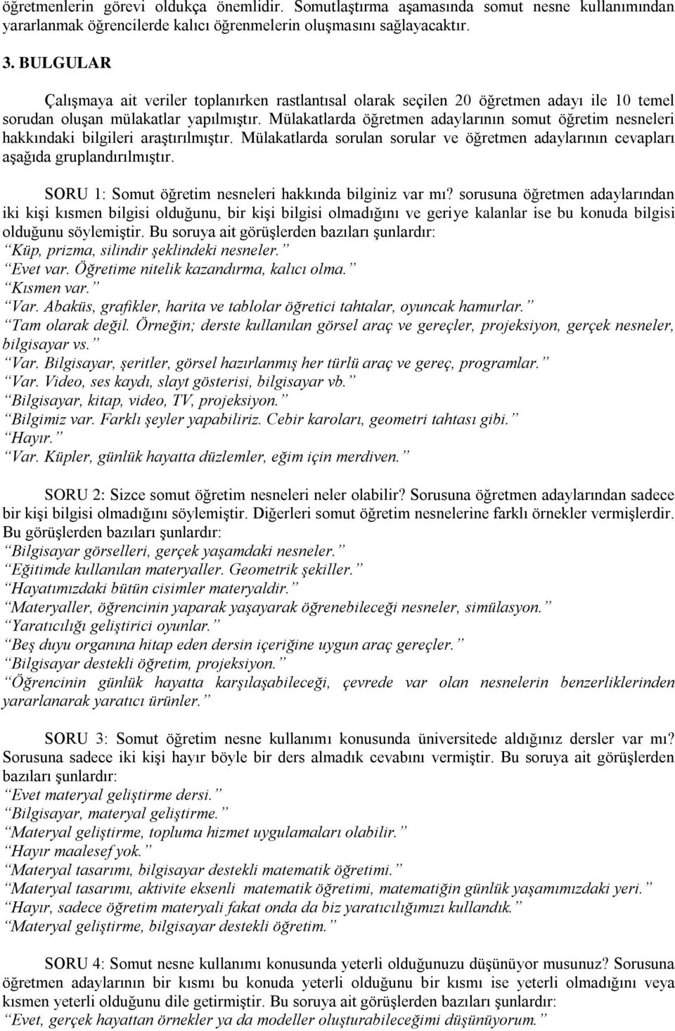 Mülakatlarda öğretmen adaylarının somut öğretim nesneleri hakkındaki bilgileri araştırılmıştır. Mülakatlarda sorulan sorular ve öğretmen adaylarının cevapları aşağıda gruplandırılmıştır.