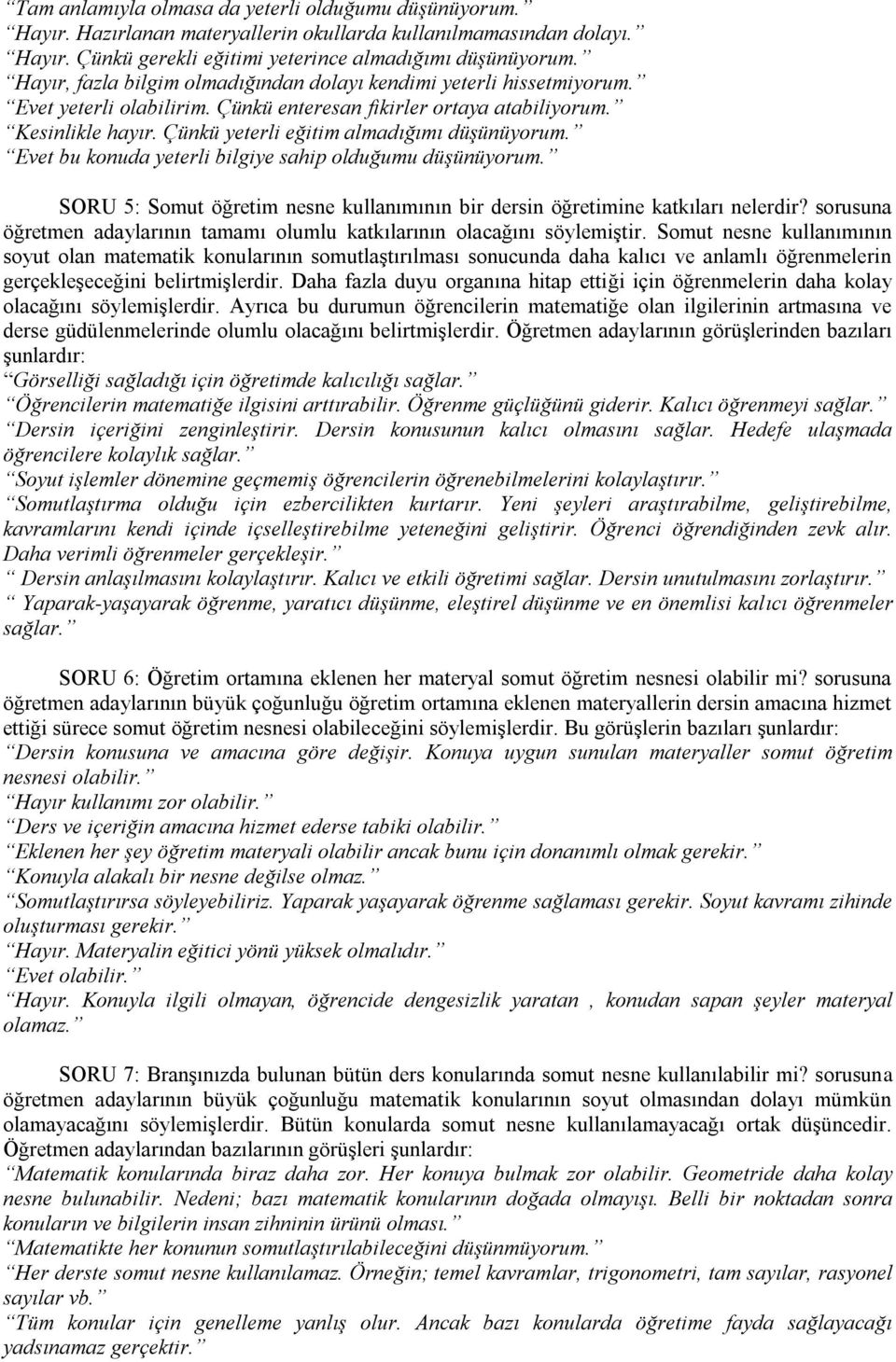 Çünkü yeterli eğitim almadığımı düşünüyorum. Evet bu konuda yeterli bilgiye sahip olduğumu düşünüyorum. SORU 5: Somut öğretim nesne kullanımının bir dersin öğretimine katkıları nelerdir?