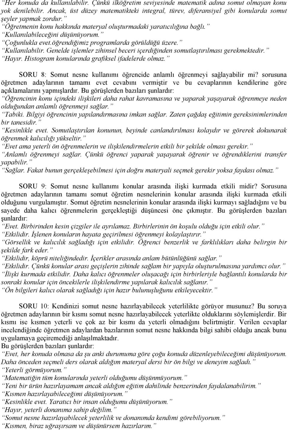 Kullanılabileceğini düşünüyorum. Çoğunlukla evet.öğrendiğimiz programlarda görüldüğü üzere. Kullanılabilir. Genelde işlemler zihinsel beceri içerdiğinden somutlaştırılması gerekmektedir. Hayır.