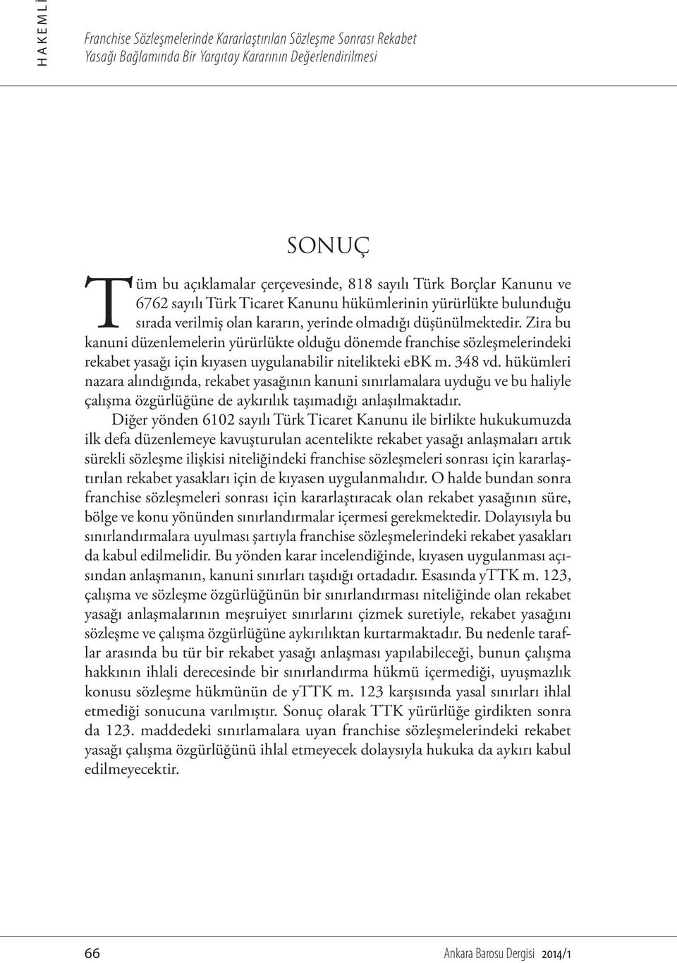 Zira bu kanuni düzenlemelerin yürürlükte olduğu dönemde franchise sözleşmelerindeki rekabet yasağı için kıyasen uygulanabilir nitelikteki ebk m. 348 vd.