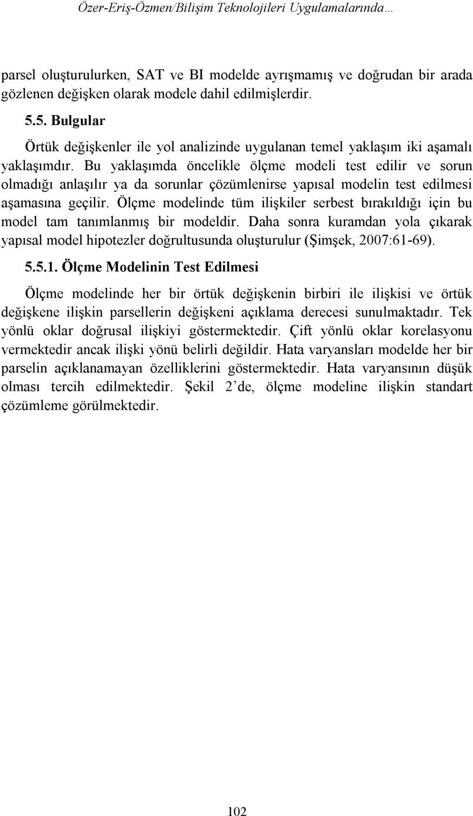 Bu yaklaşımda öncelikle ölçme modeli test edilir ve sorun olmadığı anlaşılır ya da sorunlar çözümlenirse yapısal modelin test edilmesi aşamasına geçilir.