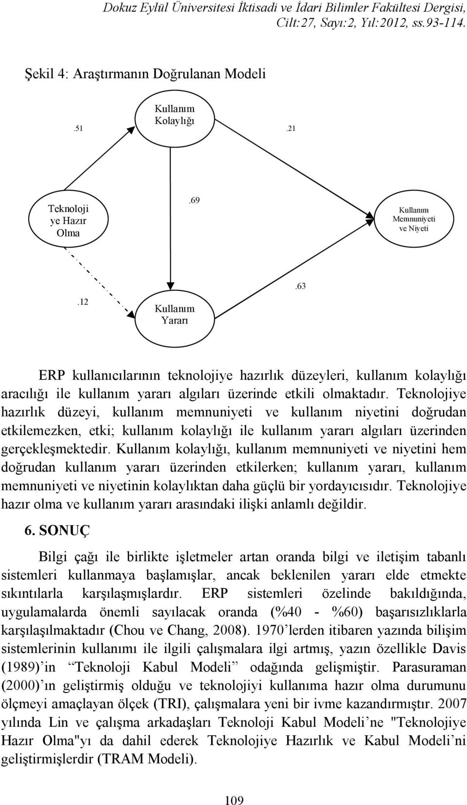 Teknolojiye hazırlık düzeyi, kullanım memnuniyeti ve kullanım niyetini doğrudan etkilemezken, etki; kullanım kolaylığı ile kullanım yararı algıları üzerinden gerçekleşmektedir.