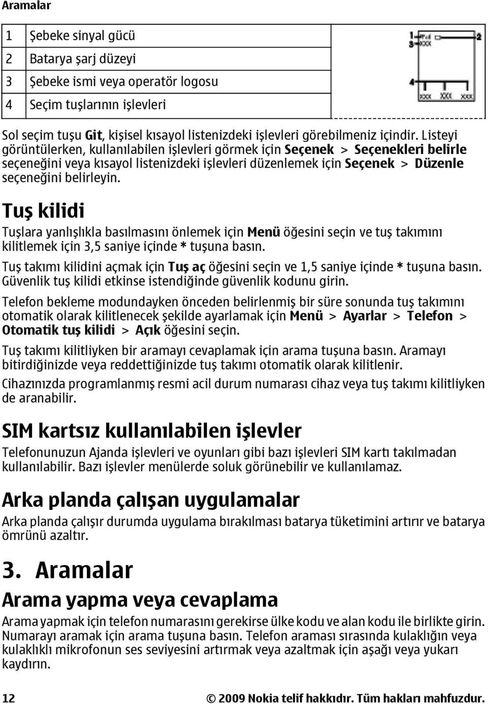 Tuş kilidi Tuşlara yanlışlıkla basılmasını önlemek için Menü öğesini seçin ve tuş takımını kilitlemek için 3,5 saniye içinde * tuşuna basın.