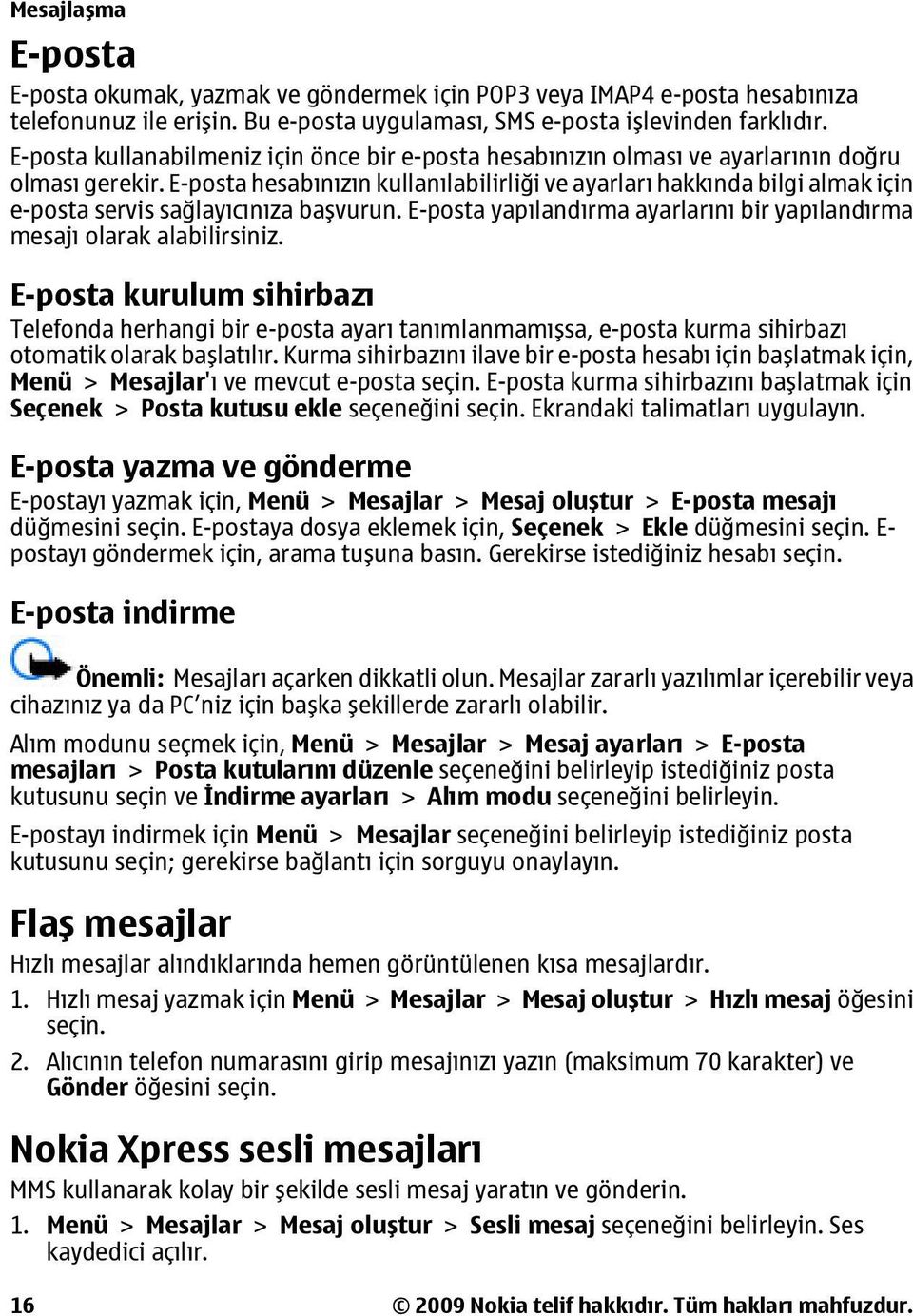 E-posta hesabınızın kullanılabilirliği ve ayarları hakkında bilgi almak için e-posta servis sağlayıcınıza başvurun. E-posta yapılandırma ayarlarını bir yapılandırma mesajı olarak alabilirsiniz.