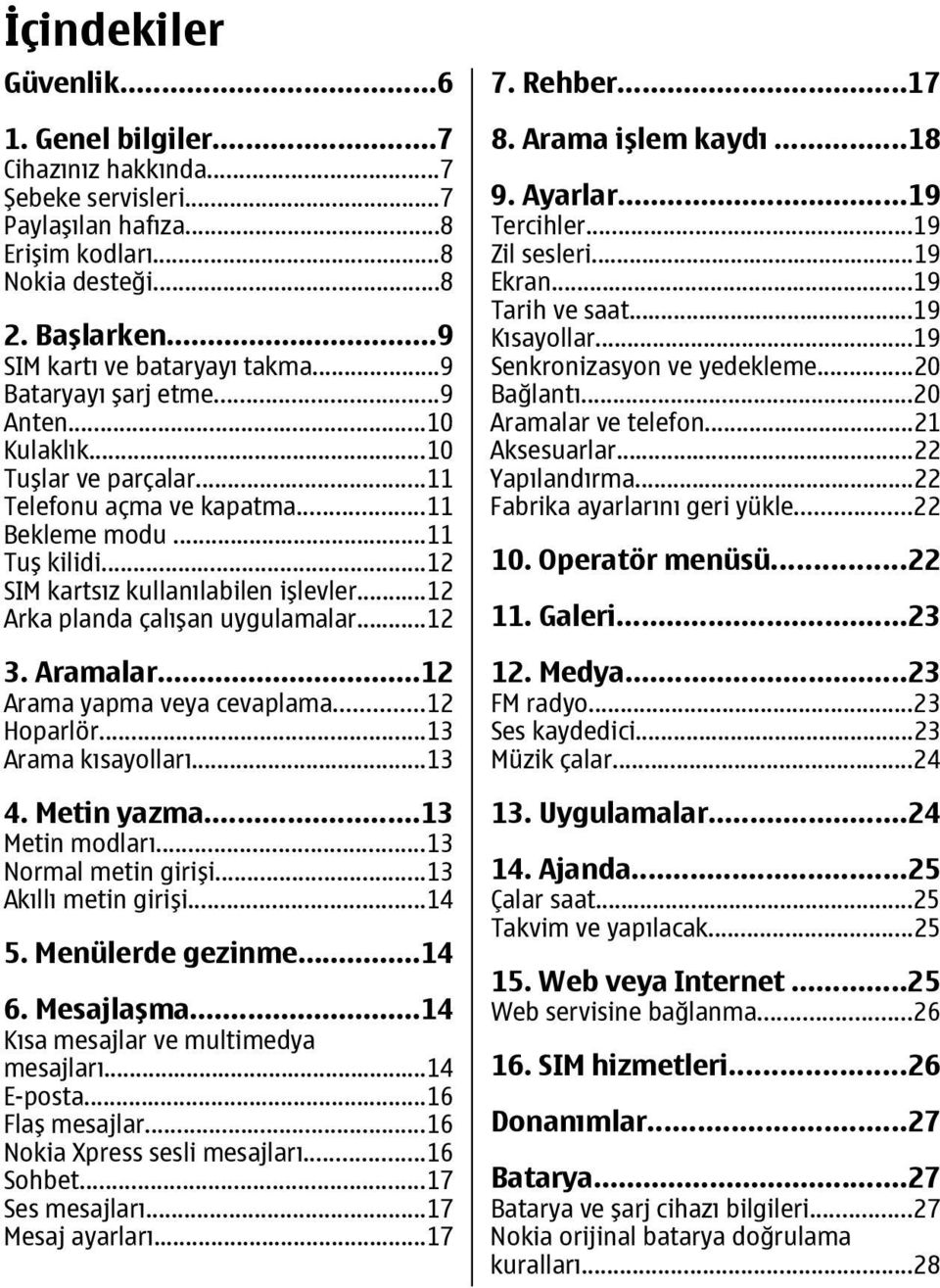 ..12 Arka planda çalışan uygulamalar...12 3. Aramalar...12 Arama yapma veya cevaplama...12 Hoparlör...13 Arama kısayolları...13 4. Metin yazma...13 Metin modları...13 Normal metin girişi.