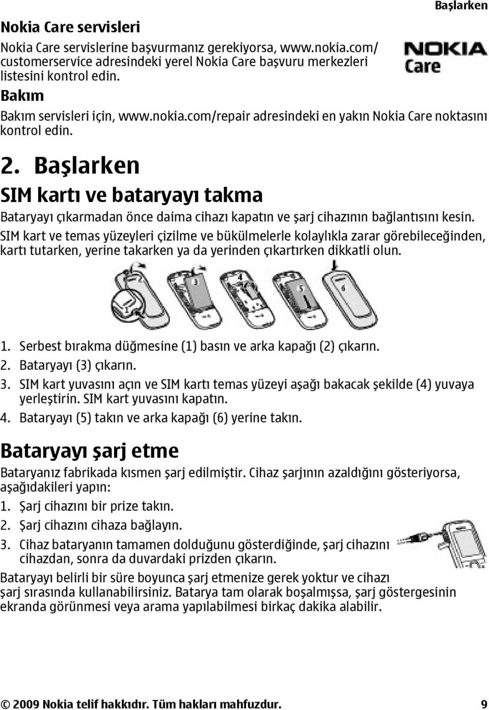 Başlarken SIM kartı ve bataryayı takma Bataryayı çıkarmadan önce daima cihazı kapatın ve şarj cihazının bağlantısını kesin.