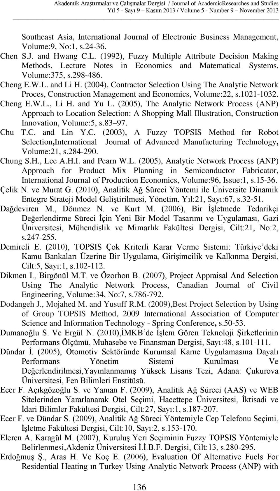 Yu L (2005), The Analytc Network Process (ANP) Approach to Locaton Selecton: A Shoppng Mall Illustraton, Constructon Innovaton, Volume:5, s83 97 Chu TC and Ln YC (2003), A Fuzzy TOPSIS Method for