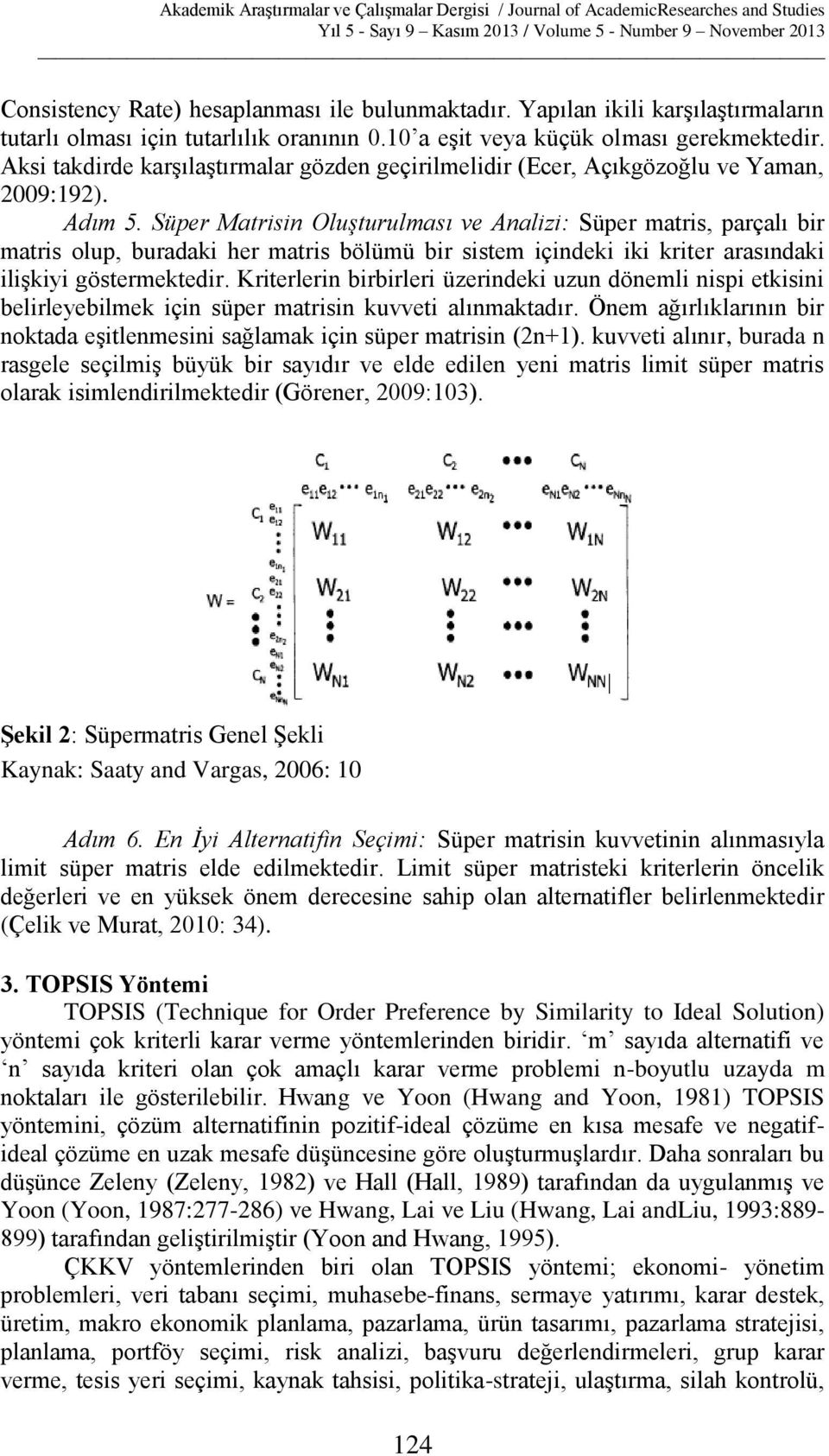 göstermektedr Krterlern brbrler üzerndek uzun döneml nsp etksn belrleyeblmek çn süper matrsn kuvvet alınmaktadır Önem ağırlıklarının br noktada eştlenmesn sağlamak çn süper matrsn (2n+1) kuvvet