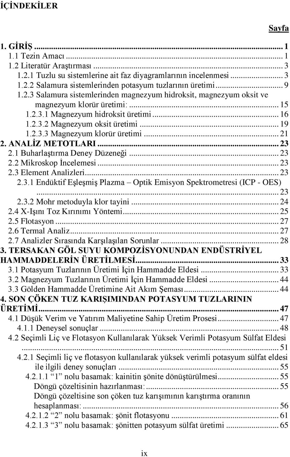 .. 21 2. ANALİZ METOTLARI... 23 2.1 Buharlaştırma Deney Düzeneği... 23 2.2 Mikroskop İncelemesi... 23 2.3 Element Analizleri... 23 2.3.1 Endüktif Eşleşmiş Plazma Optik Emisyon Spektrometresi (ICP - OES).