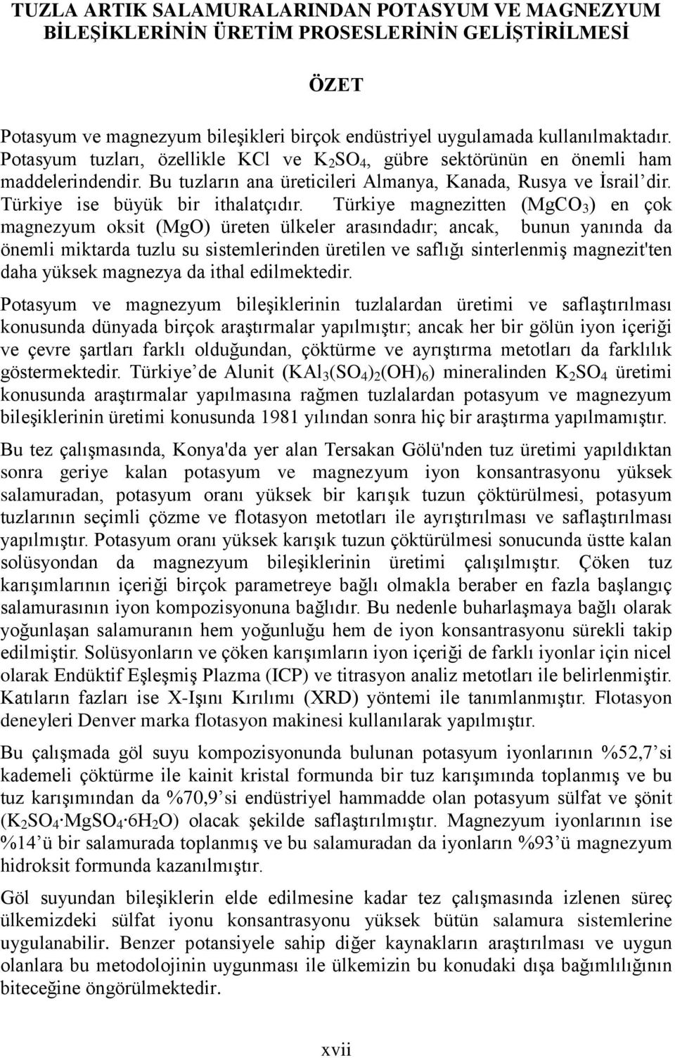 Türkiye magnezitten (MgCO 3 ) en çok magnezyum oksit (MgO) üreten ülkeler arasındadır; ancak, bunun yanında da önemli miktarda tuzlu su sistemlerinden üretilen ve saflığı sinterlenmiş magnezit'ten