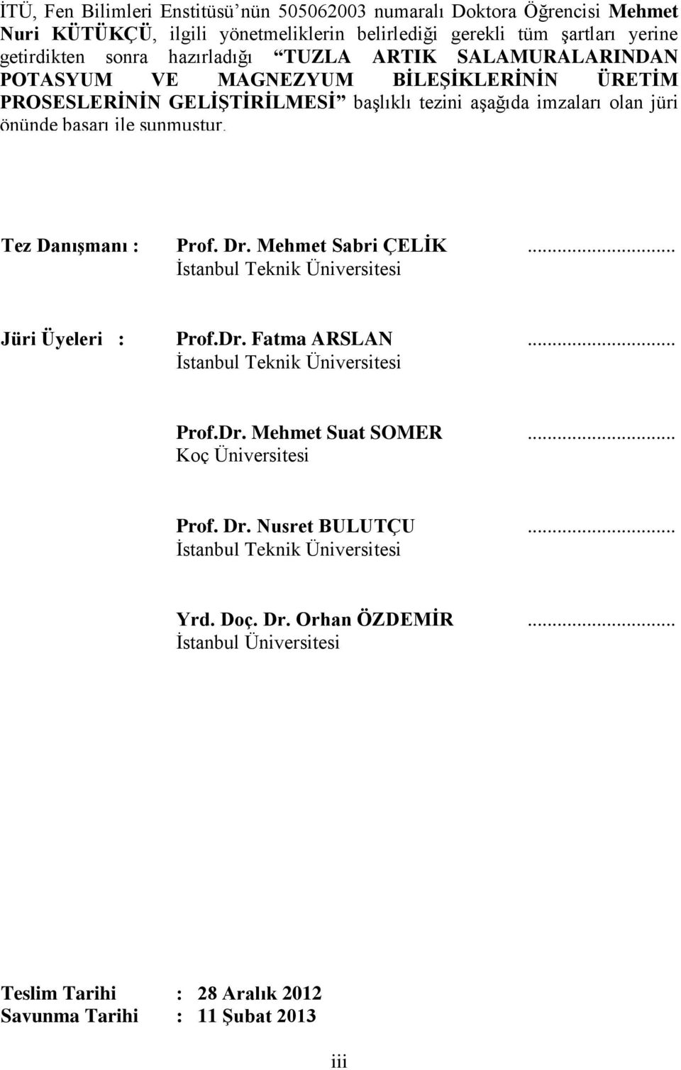 sunmuştur. Tez Danışmanı : Prof. Dr. Mehmet Sabri ÇELİK... İstanbul Teknik Üniversitesi Jüri Üyeleri : Prof.Dr. Fatma ARSLAN... İstanbul Teknik Üniversitesi Prof.Dr. Mehmet Suat SOMER.