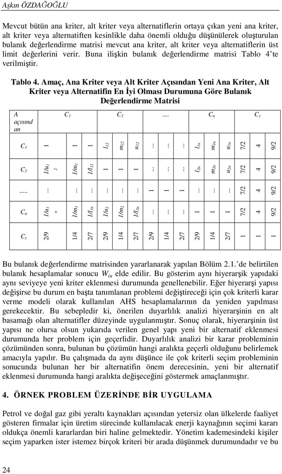 te verlştr. Tablo 4. Aaç, Aa Krter veya Alt Krter Açısıda Ye Aa Krter, Alt Krter veya Alteratf E İy Olası Duruua Göre Bulaık Değerledre Matrs A açısıd a C C 2.