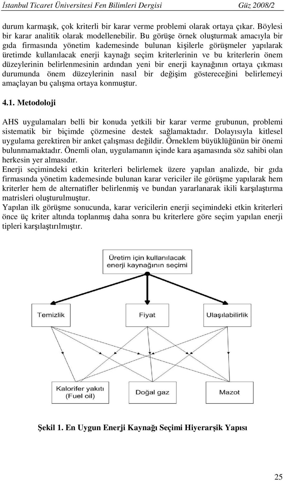 kayağıı ortaya çıkası duruuda öe düzeyler asıl br değş göstereceğ belrleey aaçlaya bu çalışa ortaya kouştur. 4.